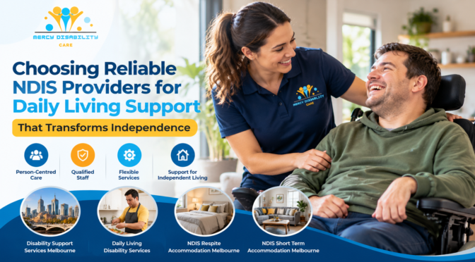 Choosing Reliable NDIS Providers for Daily Living Support That Transforms Independence