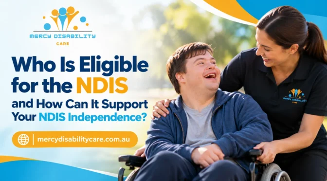 Who Is Eligible for the NDIS and How Can It Support Your NDIS Independence?